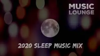 2020 Sleep Music Mix - 2 hours of relaxing, stress-releasing tunes to fall deep sleep in 2020.