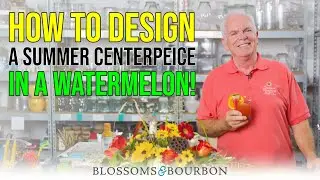 How to Design a Summer Centerpiece in a Watermelon | Episode 60 of Blossoms and Bourbon