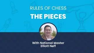 Rules of Chess: The Pieces with National Master Elliott Neff