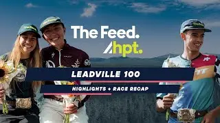 Leadville 100 Highlights + Recap | The Feed High Performance Team | Life Time Grand Prix