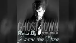 Adam Lambert - GHOST TOWN (Remix by Anosh ter Haar)