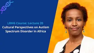 LRHG Series - Lecture 20: Cultural Perspectives on Autism Spectrum Disorder in Africa