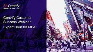 Centrify Customer Success Webinar - Expert Hour for MFA