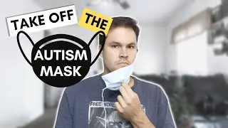 Autistic Masking - How do we do it and Should we Stop - Why Should We Stop