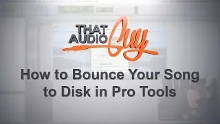 How to Bounce Your Song to Disk in Pro Tools | That Audio Guy