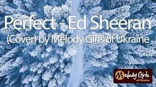 Perfect - Ed Sheeran  (Cover)  by Melody Girls of Ukraine