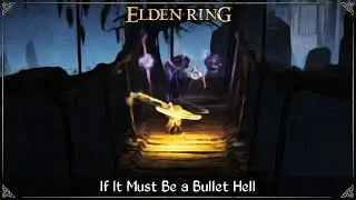 If It Must Be a Bullet Hell | Elden Ring