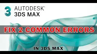 Fix 2 Common Errors in 3ds Max 2021