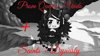 Prom Queen + Undo + Saints + Dynasty (GLMV) (Old)