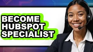 How to Become a HubSpot Specialist (Updated 2025)