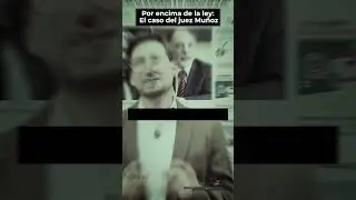 Por encima de la ley: El caso del juez Muñoz