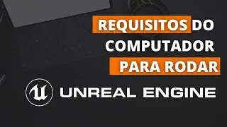 REQUISITOS MÍNIMOS DO COMPUTADOR PARA RODAR O UNREAL ENGINE | UE4