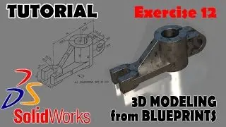 3D MODELING FROM BLUEPRINTS Solidworks Tutorials Advanced Techniques - EXERCISE 12