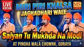 Saiyan Tu Mukhda Na Modi ll Miri Piri Khalsa Jagadhari Wale ll MS Live 