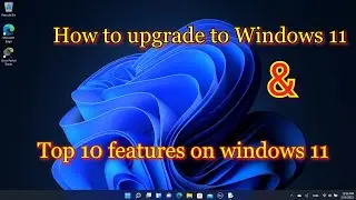 how to upgrade windows 11 free officially and windows 11 top features