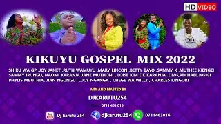 KIKUYU GOSPEL MIX 2022 SHIRU WA GP JOY JANET WAMUYU SAMMY K SAMMY IRUNGU PHYLIS MBUTHIA  DJKARUTU254