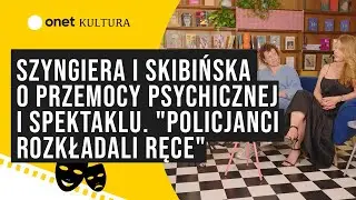 "Rezerwacja": Szyngiera i Skibińska o przemocy psychicznej i spektaklu