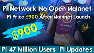 Pi Network No Open Mainnet | Pi Price $900 After Mainnet Launch | Pi 47 Million Users | Pi Updates