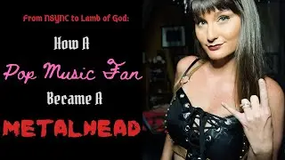 How A POP MUSIC FAN Became A METALHEAD