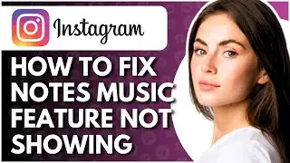 How To Fix Instagram Notes Music Feature Not Showing - Full Guide