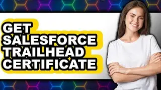 How to Get Salesforce Trailhead Certificate (Updated 2025)