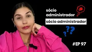 #EP97 - Entenda a diferença entre sócio, sócio administrador e administrador da sociedade