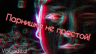 Парнишка не простой, завокоден | Vocoded