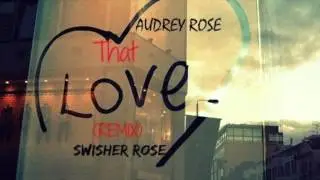 Audrey Rose Ft Swisher Rose - That Love (Remix)