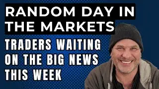 RANDOM DAY IN THE MARKETS! Traders Waiting on Big News This Week