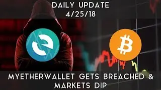 Daily Update (4/25/2018) | MyEtherWallet experiences a breach & markets dip