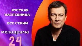 🔥 ВСЕ ОТНОШЕНИЯ РАЗБИВАЮТСЯ ОБ ИСТОРИЮ С НАСЛЕДСТВОМ! РУССКАЯ НАСЛЕДНИЦА. ВСЕ СЕРИИ