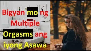 Paano Magkaroon ng Multiple Orgasms: 9 Tips para sa mas maraming Orgasms ng iyong asawa!!!!