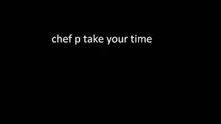 CHEF P-Take your time