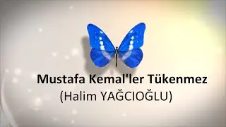 Mustafa Kemal'ler Tükenmez (Halim YAĞCIOĞLU) 10 Kasım şiir
