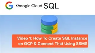 Video 1: How To Create SQL Instance on GCP & Connect That Using SSMS