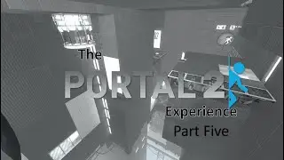 The Portal 2 Experience: Part 5