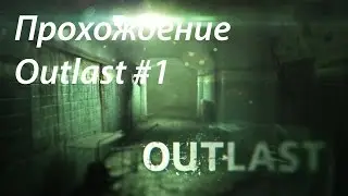 Прохождение Outlast  #1:Неразговорчивые  психи.