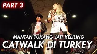 MANTAN TUKANG JAIT KELILING FASHION SHOW DI TURKEY | PART 3 |