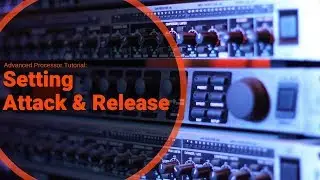 Advanced Compression Tutorial: Setting Attack and Release