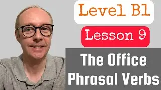 English Lesson 9 (B1)- Phrasal Verbs for the office