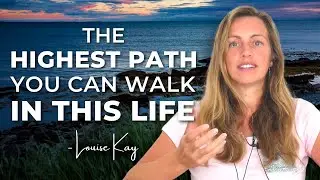 The Highest Path You Can Walk In This Life - Louise Kay