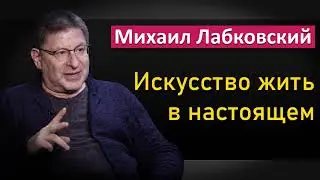 Искусство жить в настоящем - Михаил Лабковский