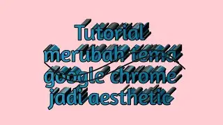TUTORIAL MEMBUAT TEMA GOOGLE CHROME JADI AESTHETIC II TEMA GOOGLE