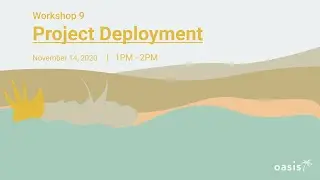 Oasis Workshop 9: Project Deployment (Lecture+Demo)