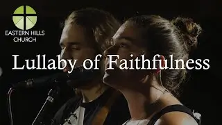 Lullaby of Faithfulness | Eastern Hills Worship