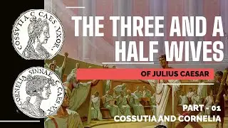 The Three and a Half Wives of Julius Caesar, Part 1 | Cossutia and Cornelia