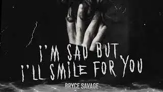 Bryce Savage - I'm Sad, But I'll Smile For You