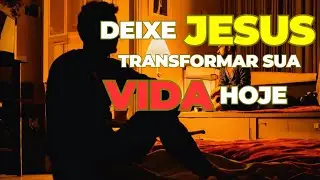 Deixe Jesus Transformar Sua Vida Hoje