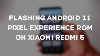 Flashing Android 11 based Pixel Experience ROM on Xiaomi Redmi 5