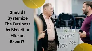 Should I Systemize The Business by Myself or Hire an Expert?